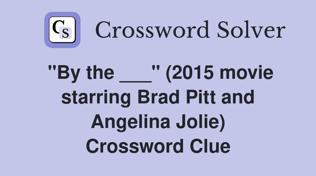 "By the ___" (2015 movie starring Brad Pitt and Angelina Jolie) Crossword Clue