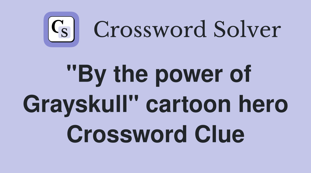 "By the power of Grayskull" cartoon hero Crossword Clue
