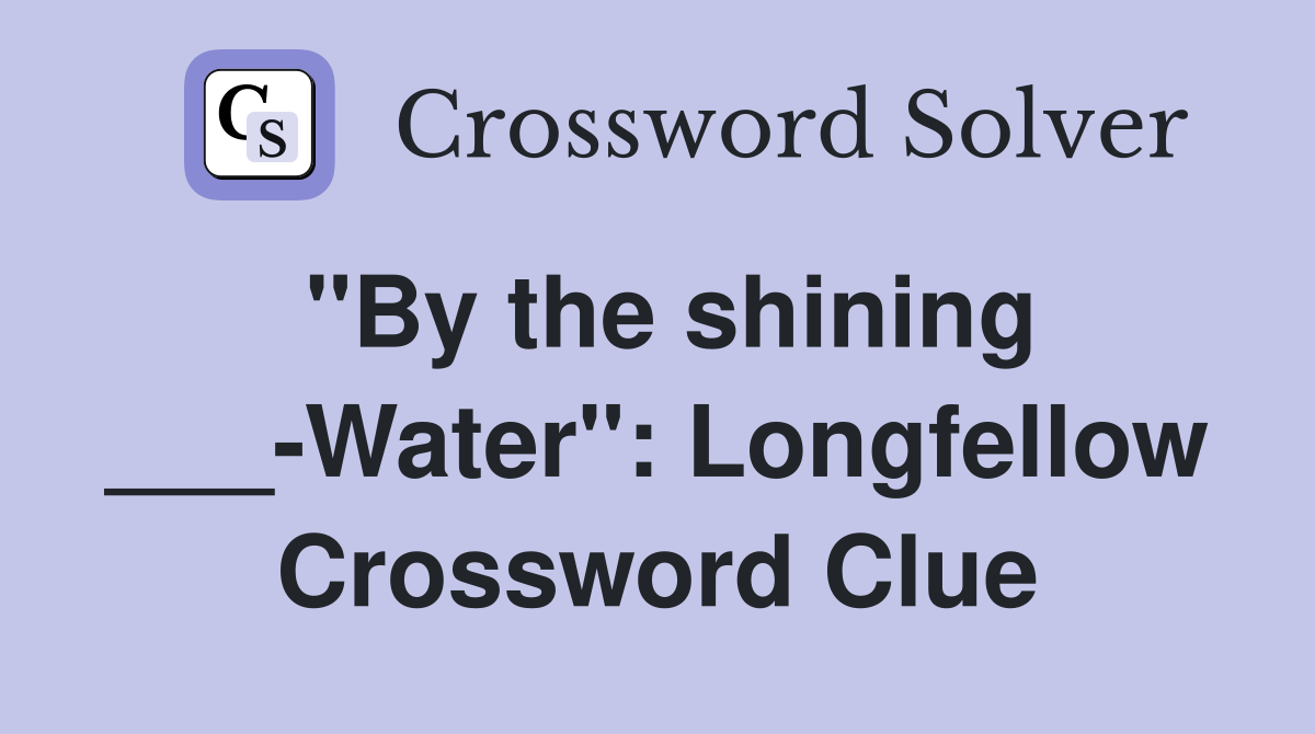 "By the shining ___-Water": Longfellow Crossword Clue