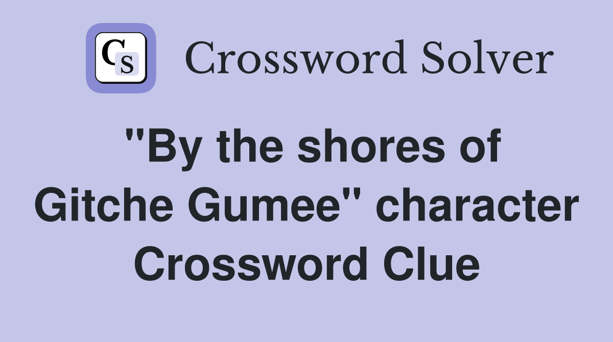 "By the shores of Gitche Gumee" character Crossword Clue