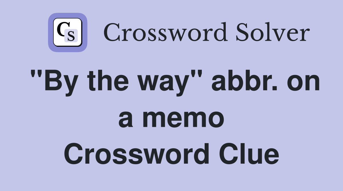 "By the way" abbr. on a memo Crossword Clue