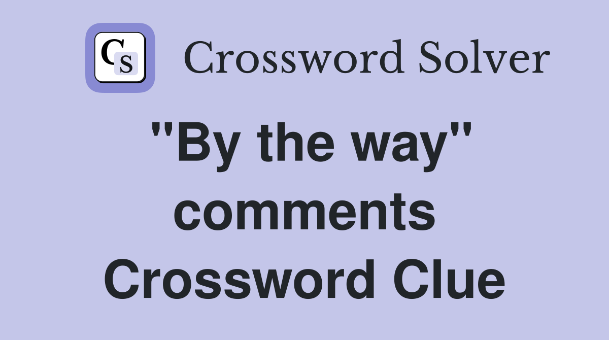 "By the way" comments Crossword Clue