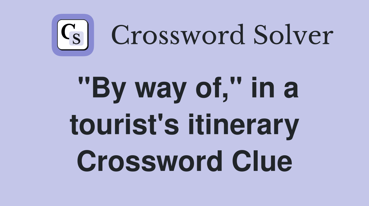 "By way of," in a tourist's itinerary Crossword Clue
