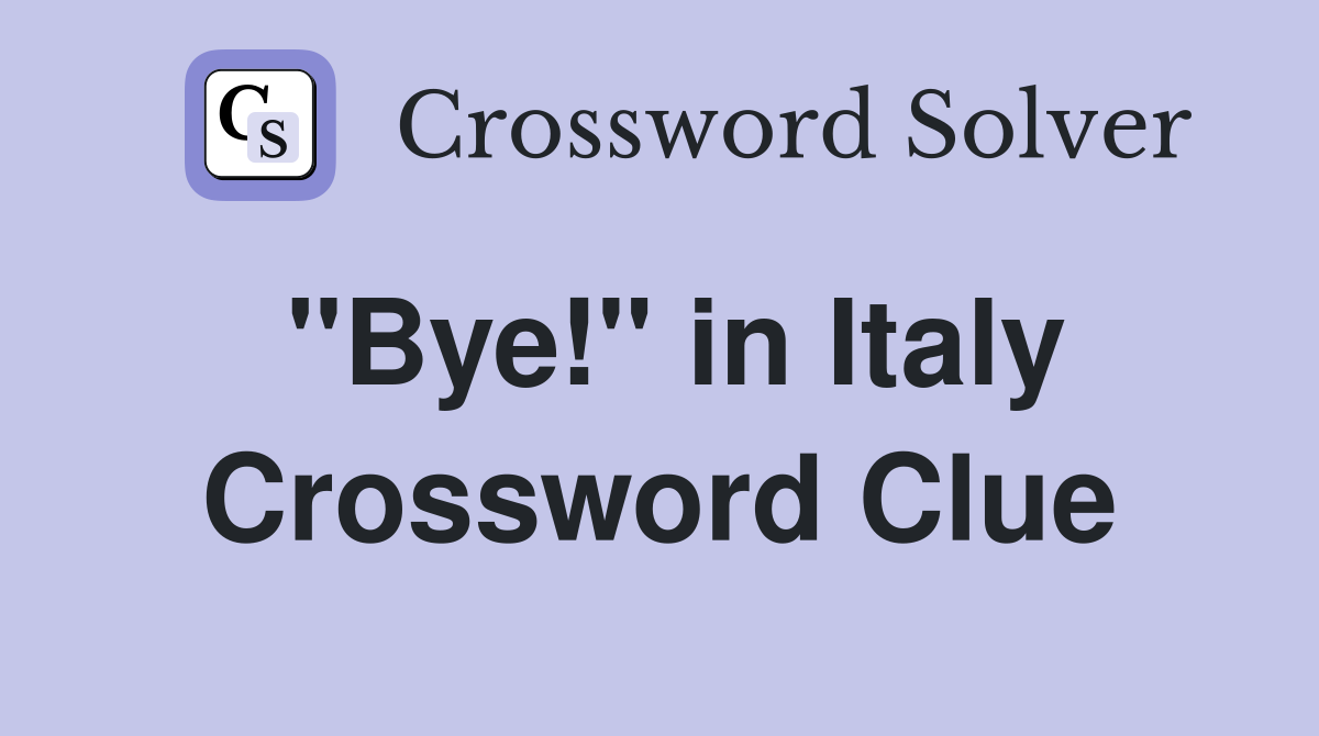 "Bye!" in Italy Crossword Clue
