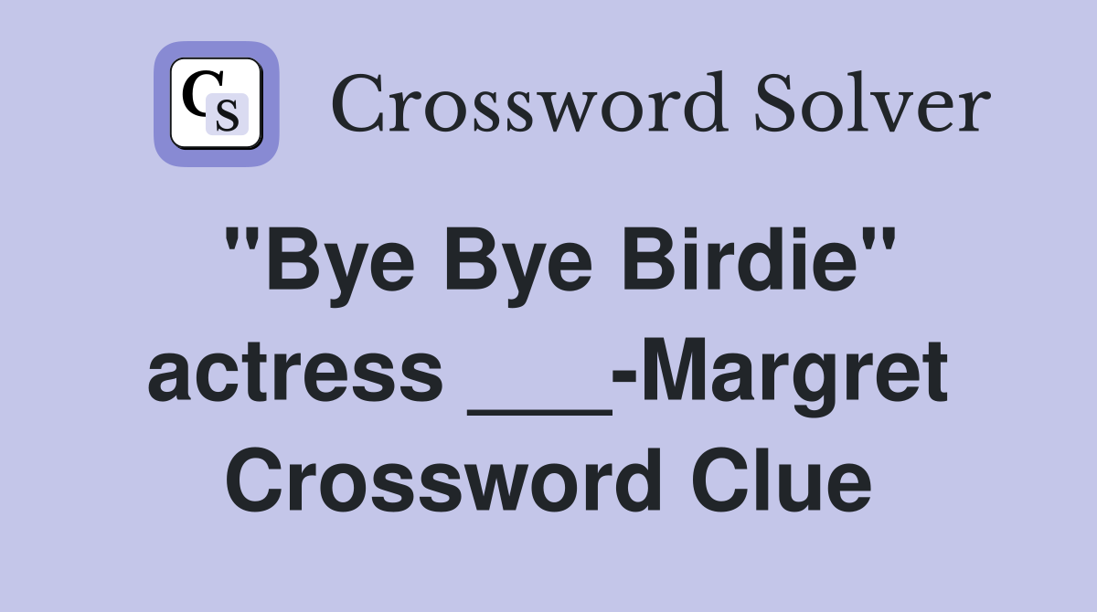 "Bye Bye Birdie" actress ___-Margret Crossword Clue