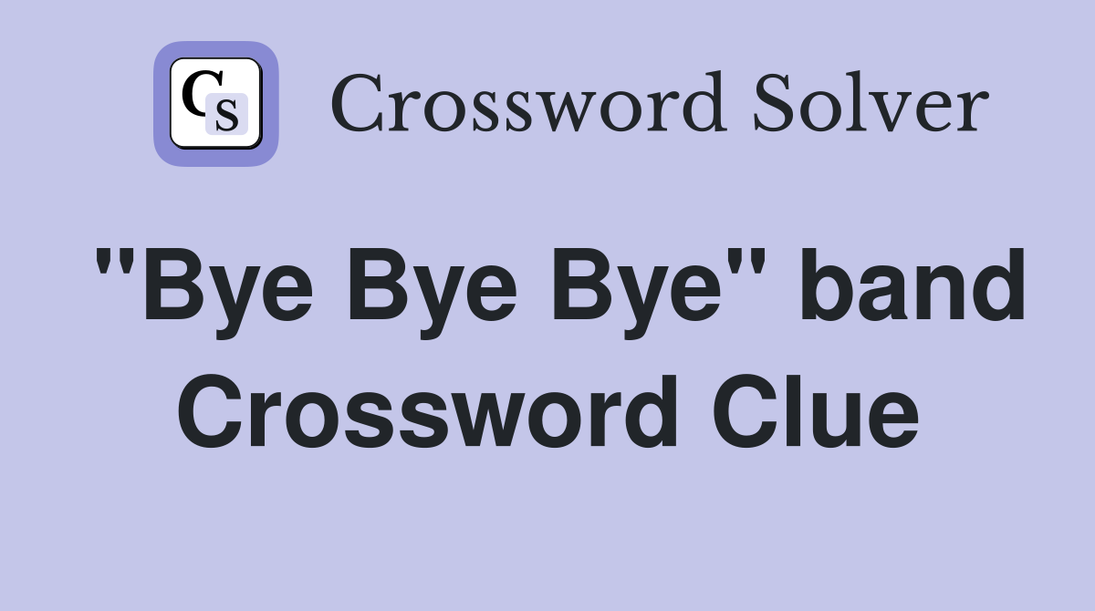 quot Bye Bye Bye quot band Crossword Clue Answers Crossword Solver