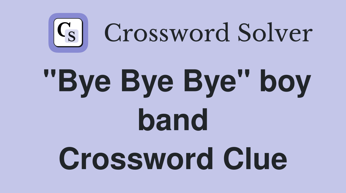 "Bye Bye Bye" boy band Crossword Clue