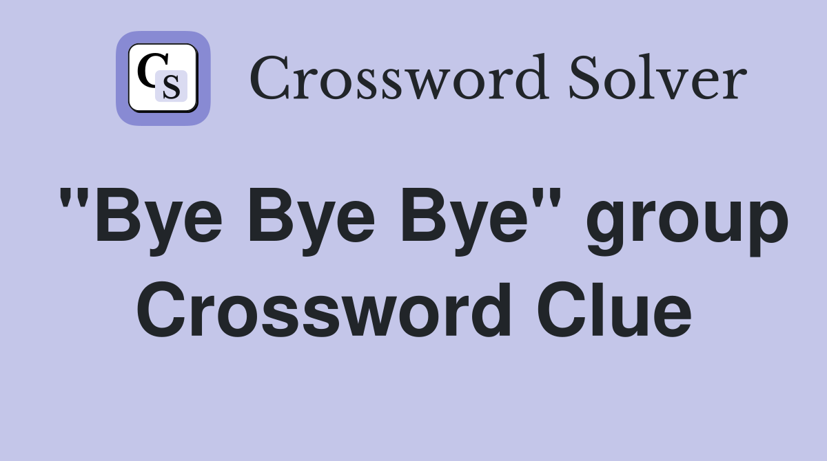 "Bye Bye Bye" group Crossword Clue