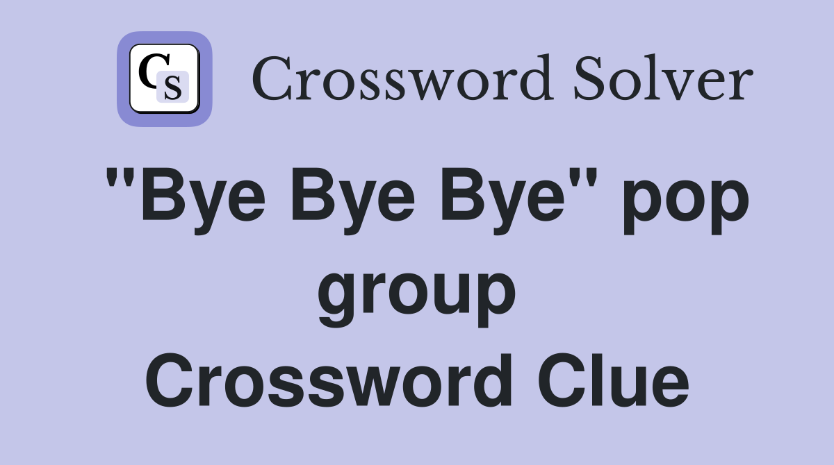 "Bye Bye Bye" pop group Crossword Clue