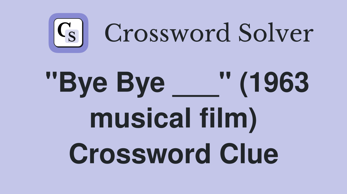 "Bye Bye ___" (1963 musical film) Crossword Clue