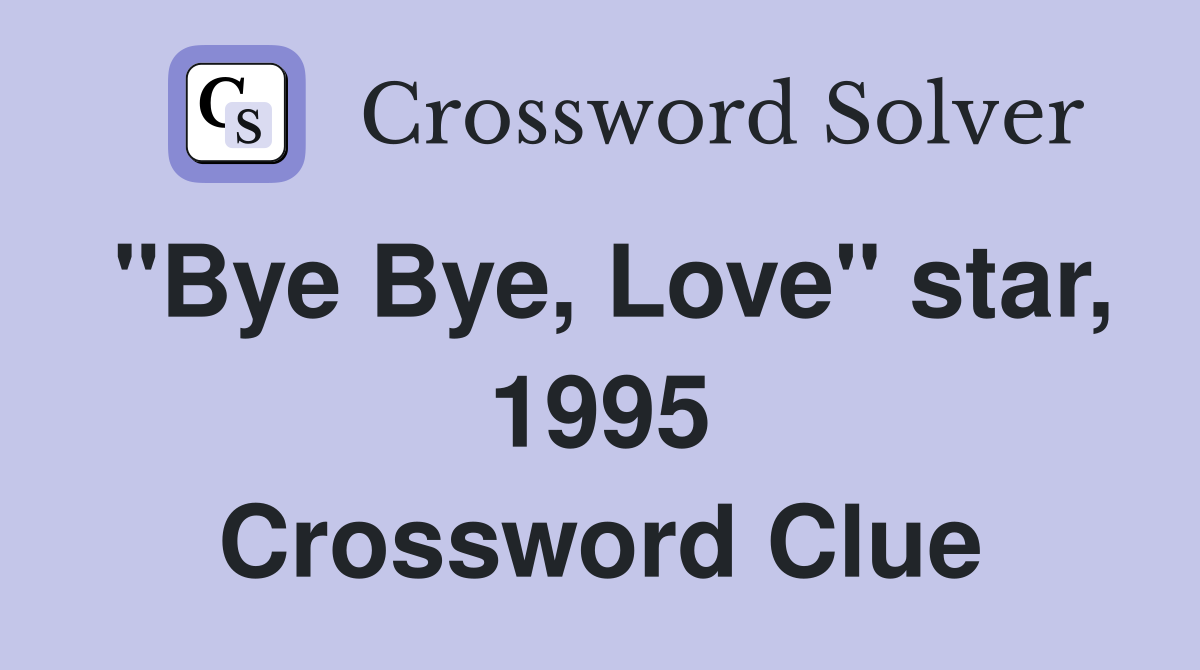 "Bye Bye, Love" star, 1995 Crossword Clue