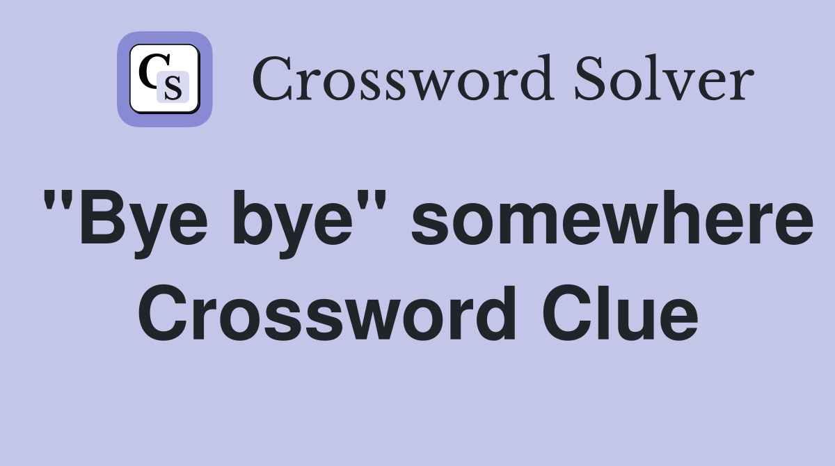 "Bye bye" somewhere Crossword Clue