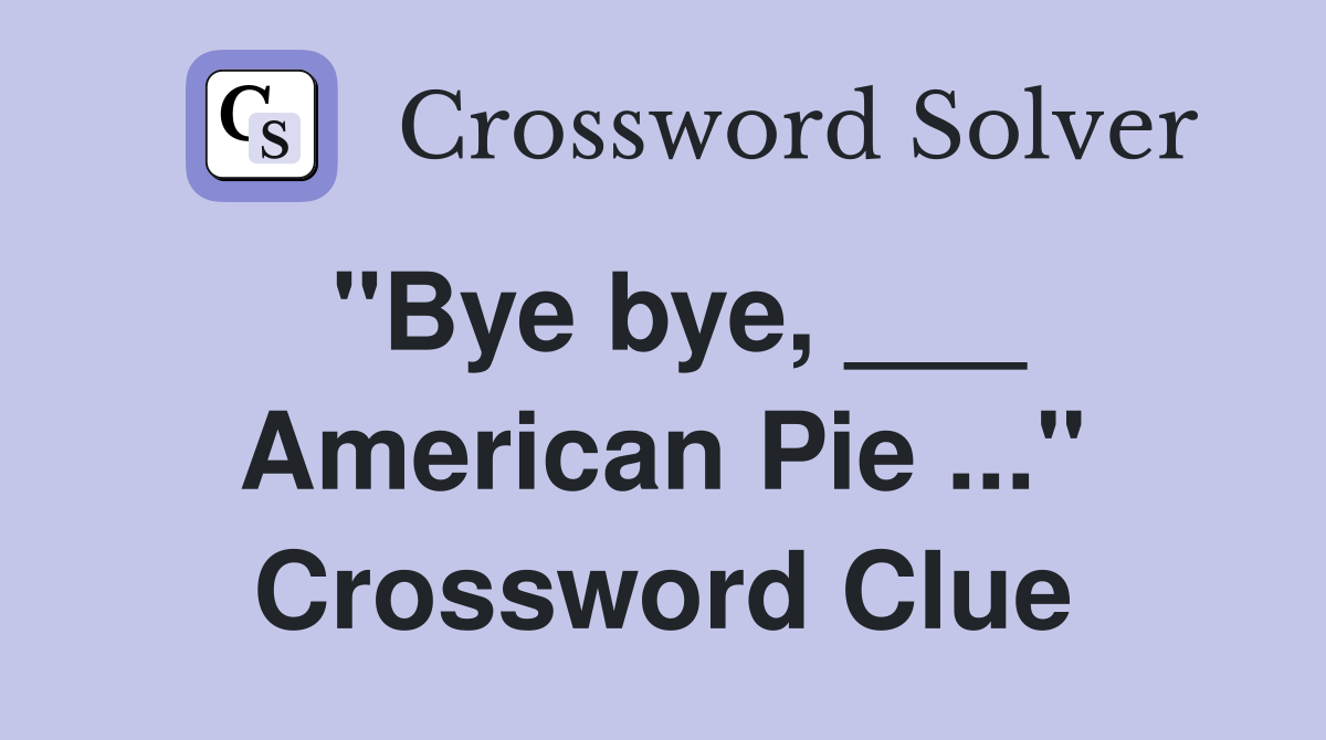 "Bye bye, ___ American Pie ..." Crossword Clue