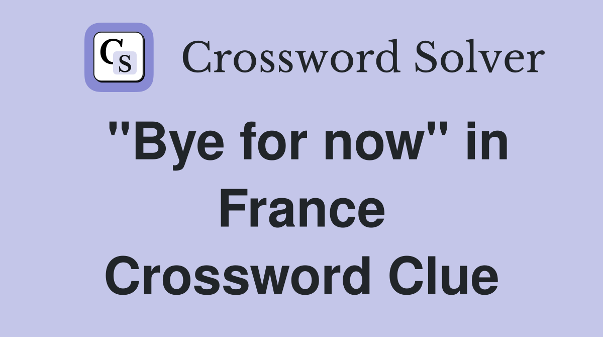 quot Bye for now quot in France Crossword Clue Answers Crossword Solver