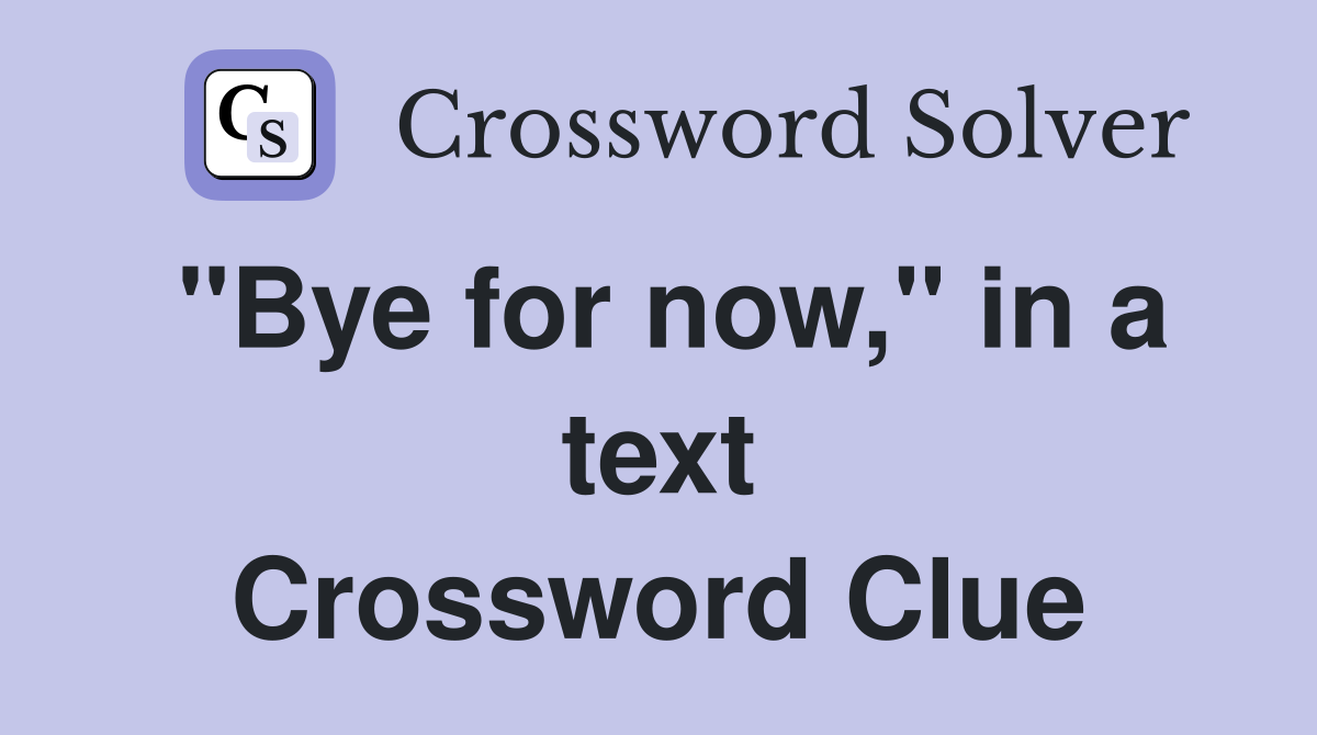 "Bye for now," in a text Crossword Clue