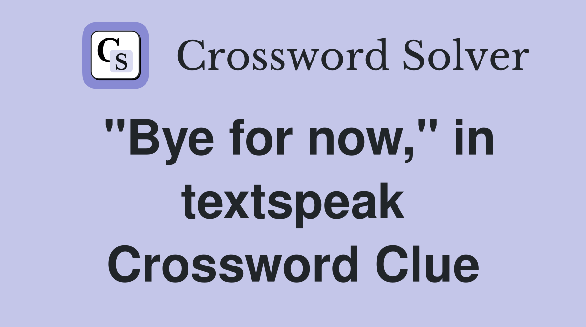 "Bye for now," in textspeak Crossword Clue