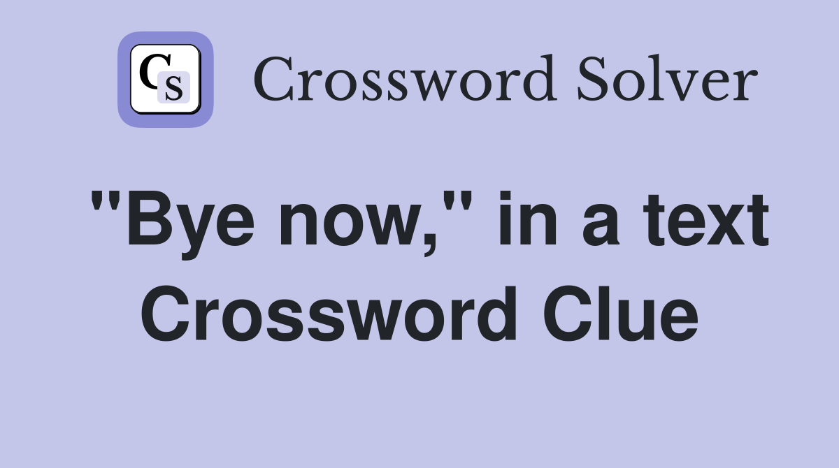 "Bye now," in a text Crossword Clue