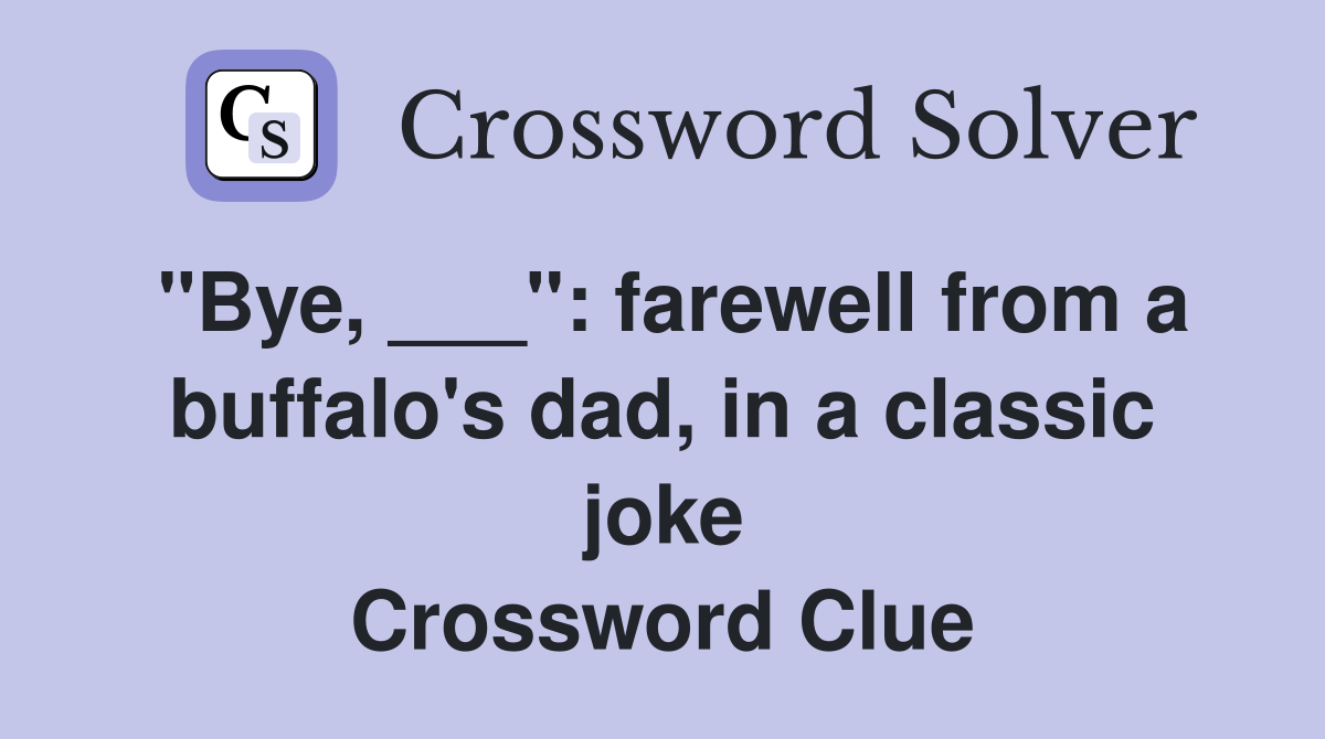 "Bye, ___": farewell from a buffalo's dad, in a classic joke Crossword Clue