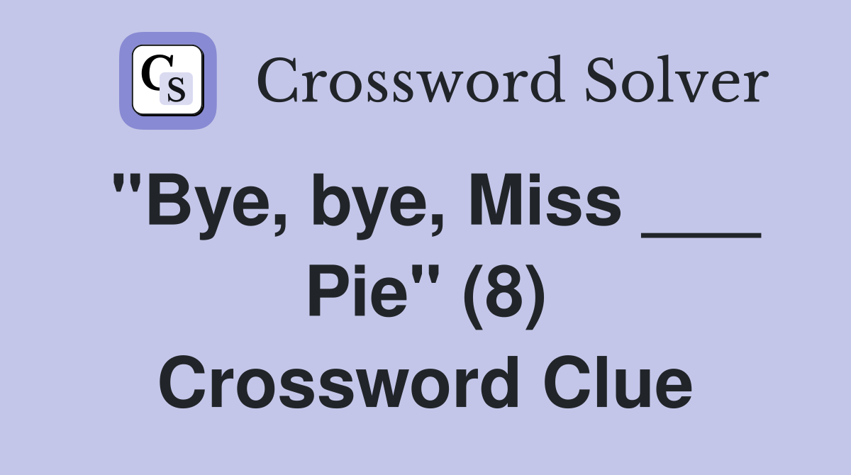 "Bye, bye, Miss ___ Pie" (8) Crossword Clue