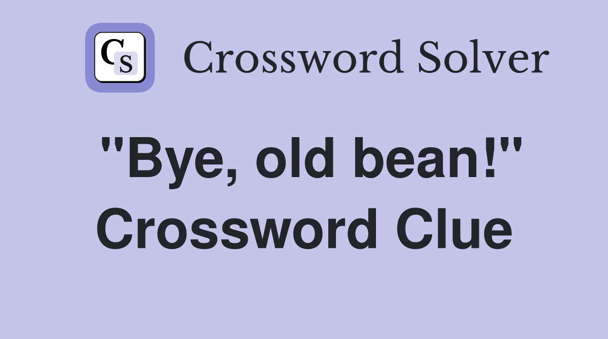"Bye, old bean!" Crossword Clue