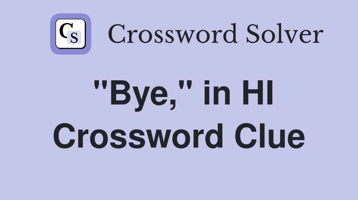 "Bye," in HI Crossword Clue