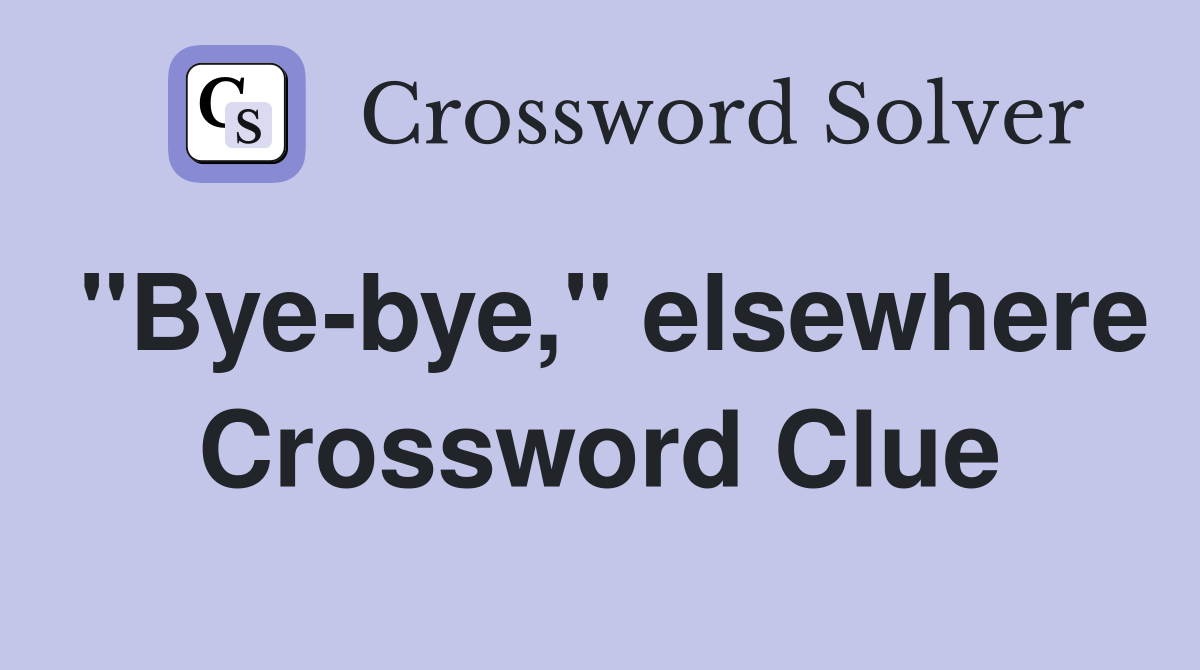 "Bye-bye," elsewhere Crossword Clue