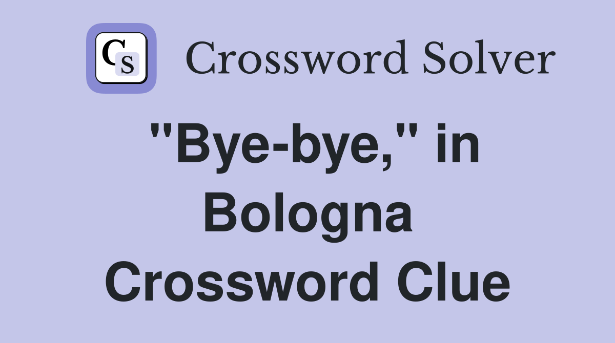 "Bye-bye," in Bologna Crossword Clue