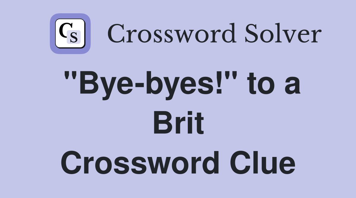 "Bye-byes!" to a Brit Crossword Clue