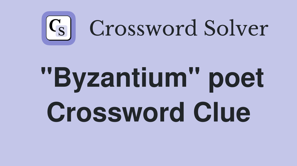 "Byzantium" poet Crossword Clue