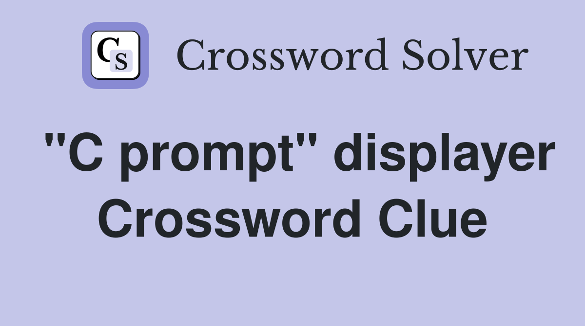 "C prompt" displayer Crossword Clue