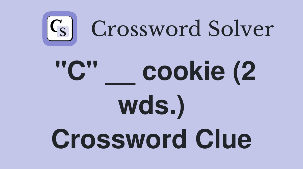 "C" __ cookie (2 wds.) Crossword Clue