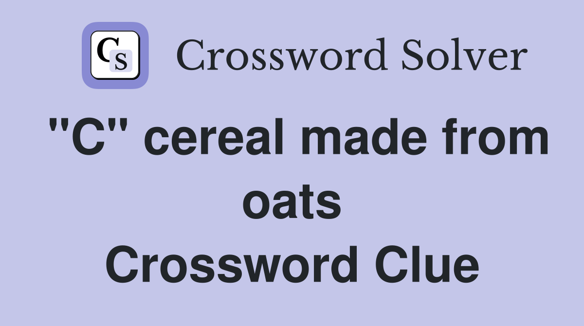 "C" cereal made from oats Crossword Clue