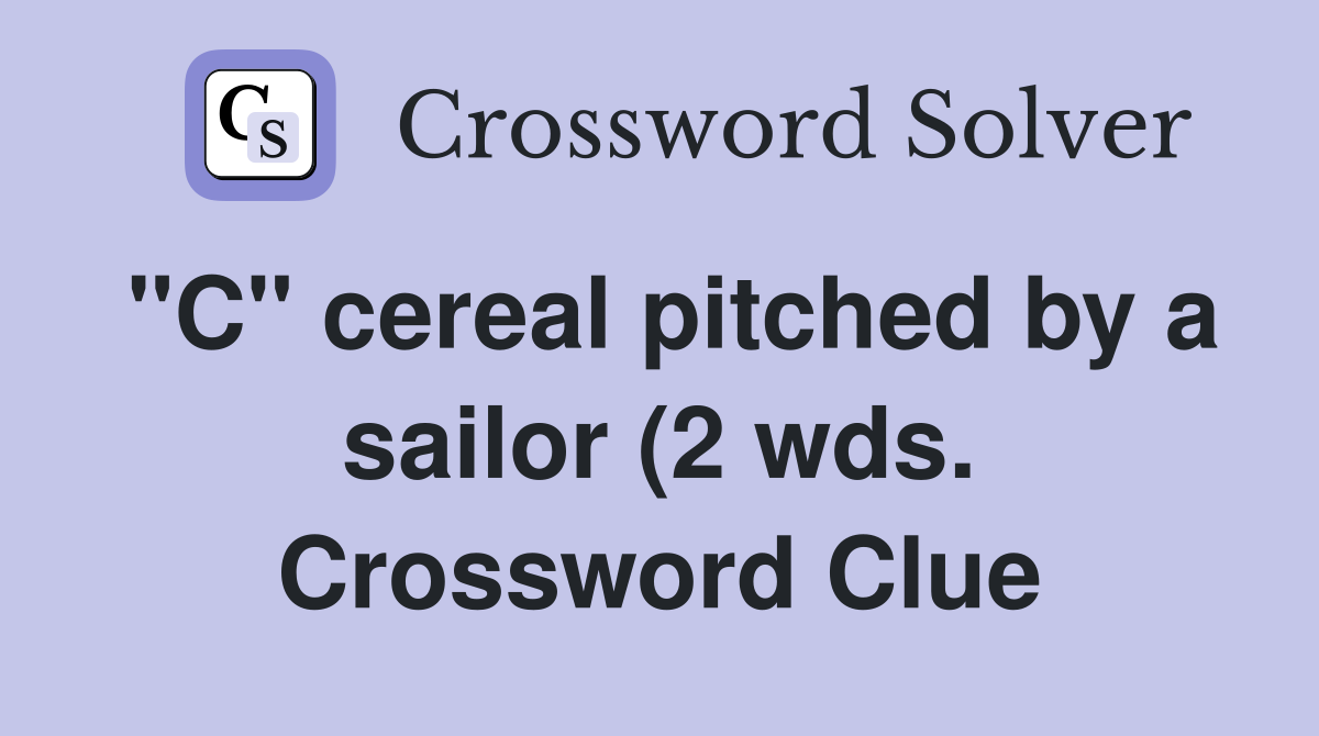 quot C quot cereal pitched by a sailor (2 wds ) Crossword Clue Answers quot C quot cereal pitched by a sailor (2 wds ) Crossword Clue Answers
