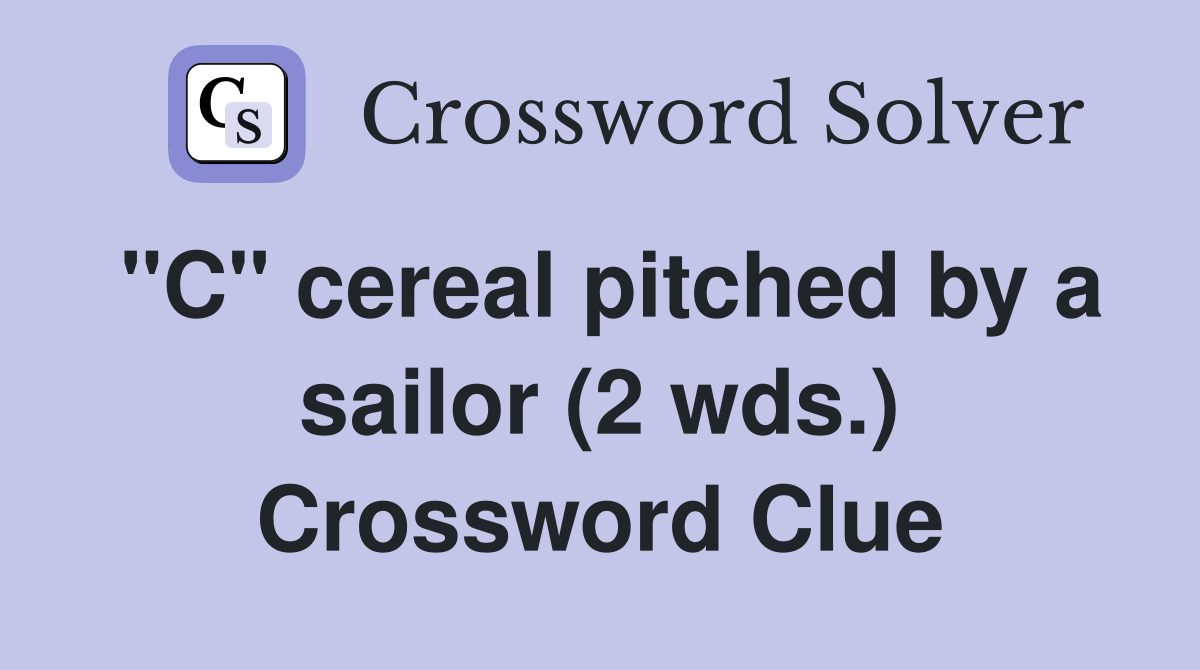 "C" cereal pitched by a sailor (2 wds.) Crossword Clue
