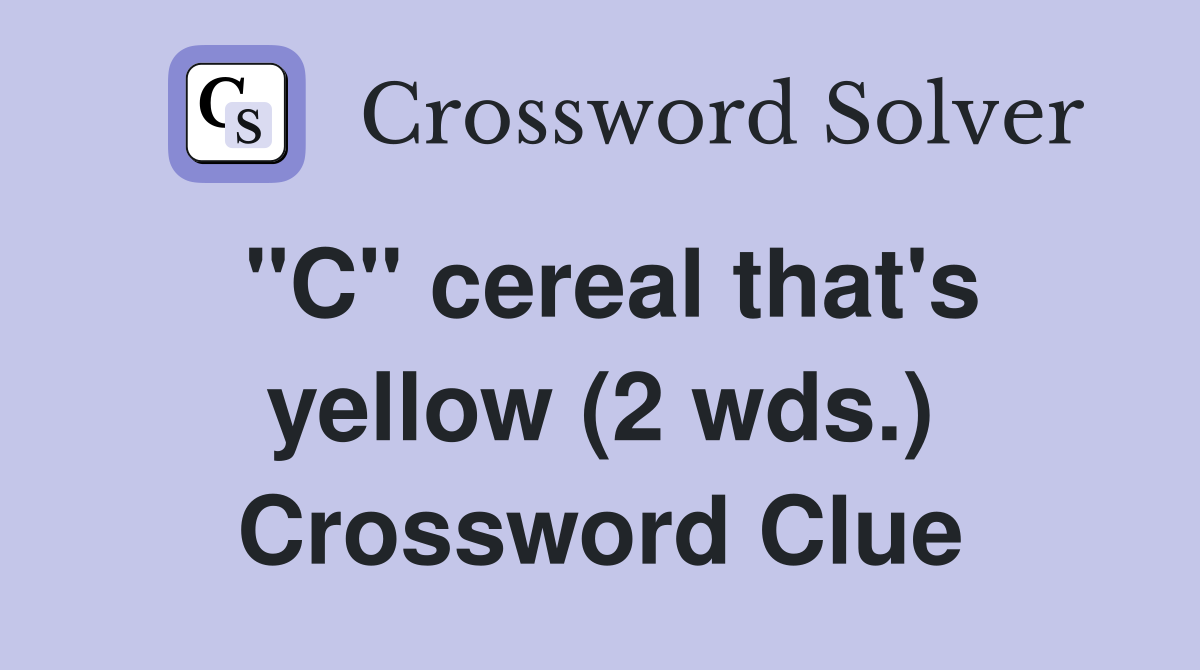 "C" cereal that's yellow (2 wds.) Crossword Clue