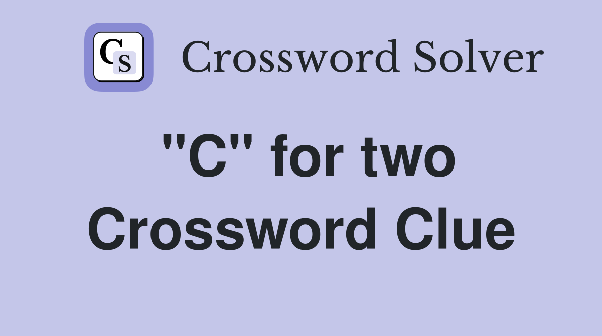 "C" for two Crossword Clue