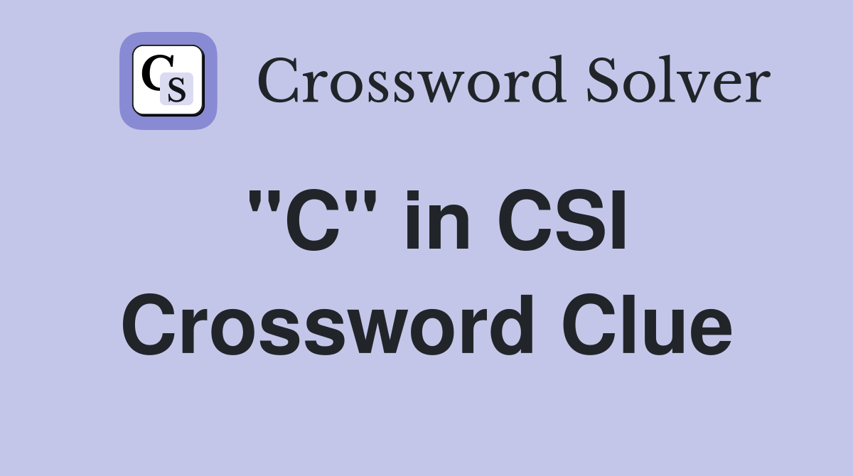 "C" in CSI Crossword Clue