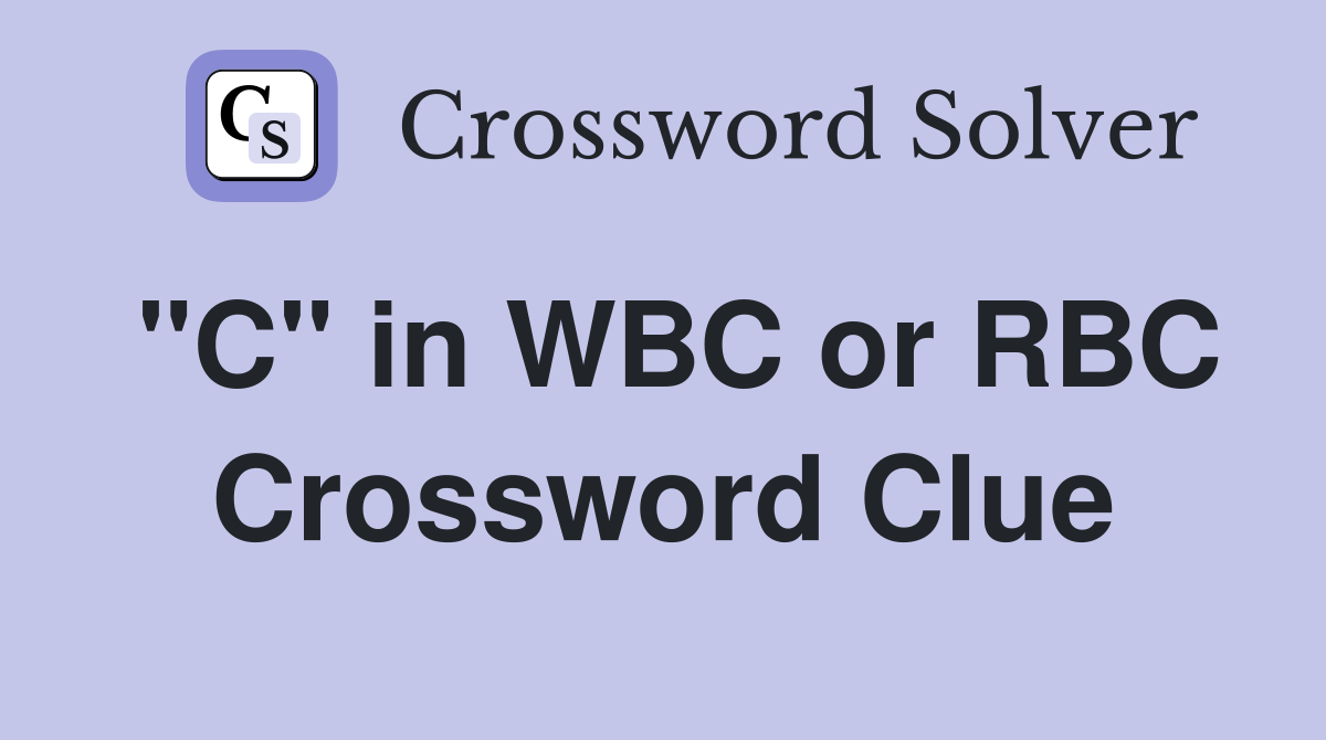 "C" in WBC or RBC Crossword Clue