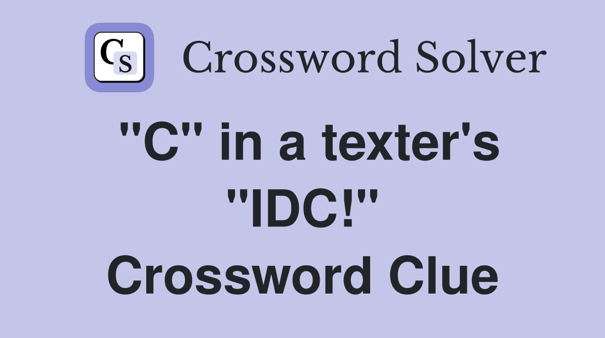"C" in a texter's "IDC!" Crossword Clue