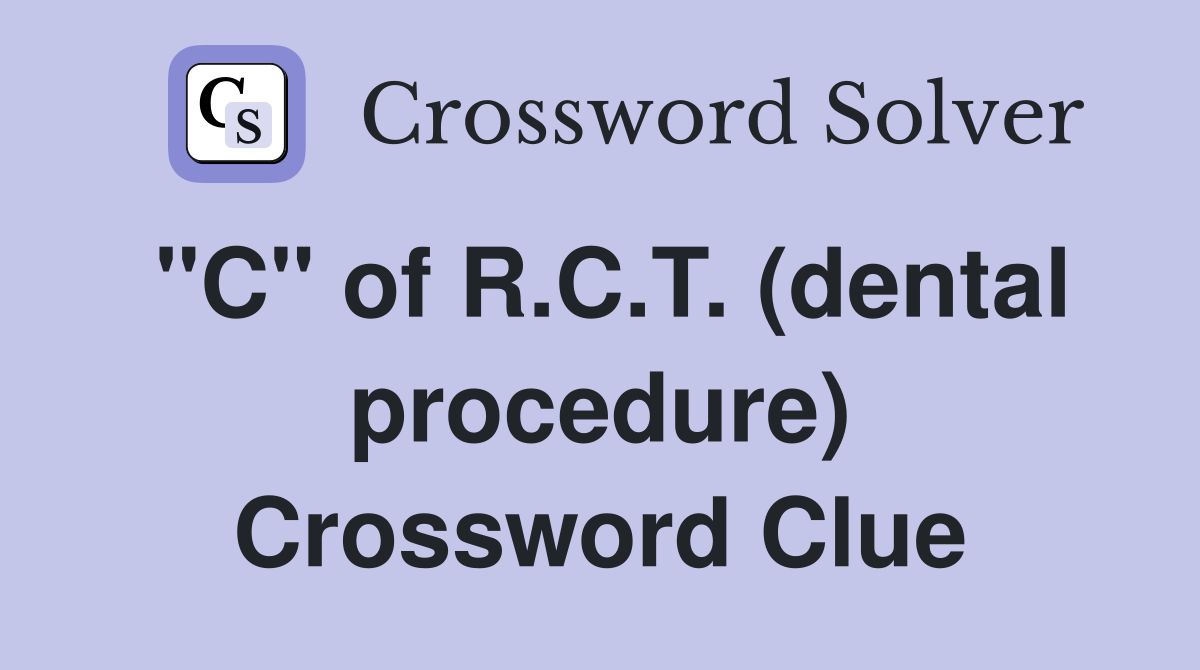 "C" of R.C.T. (dental procedure) Crossword Clue
