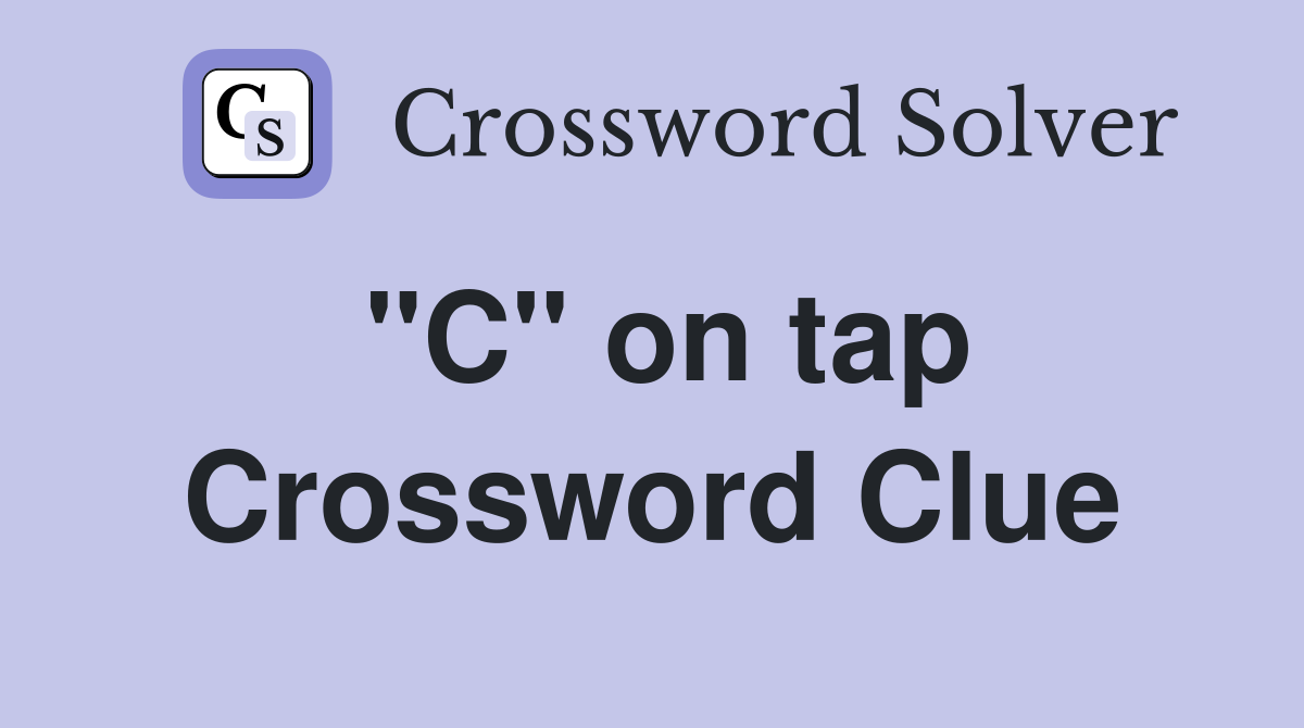 "C" on tap Crossword Clue