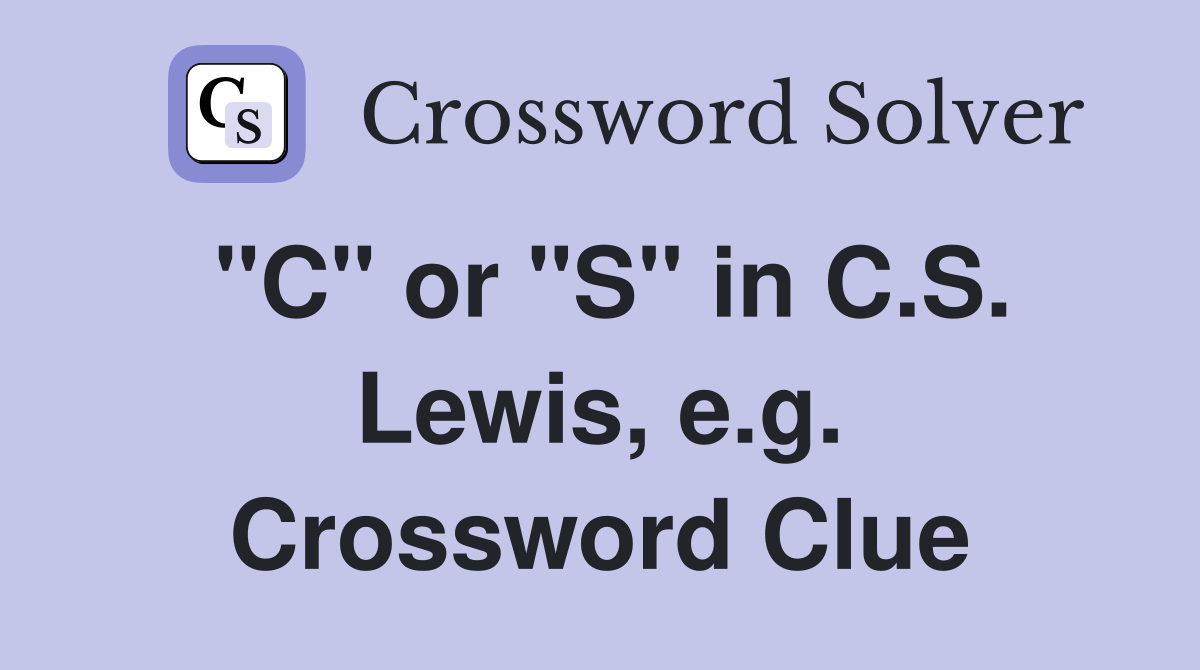 "C" or "S" in C.S. Lewis, e.g. Crossword Clue