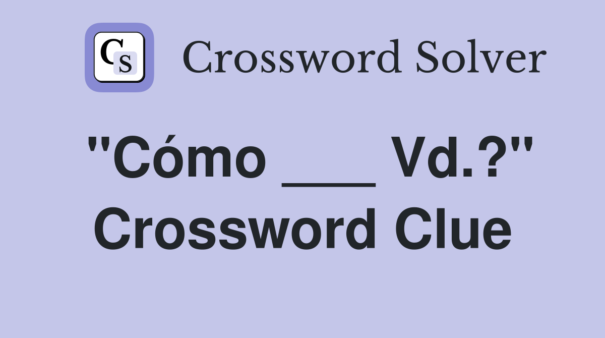 "Cómo ___ Vd.?" Crossword Clue