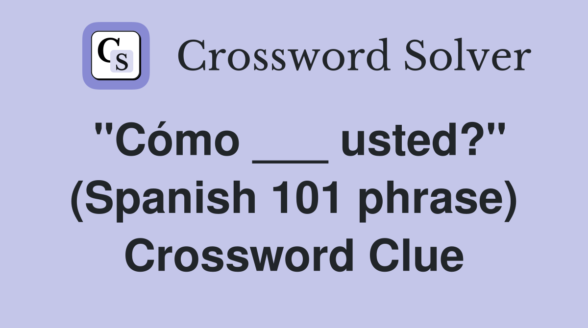 "Cómo ___ usted?" (Spanish 101 phrase) Crossword Clue