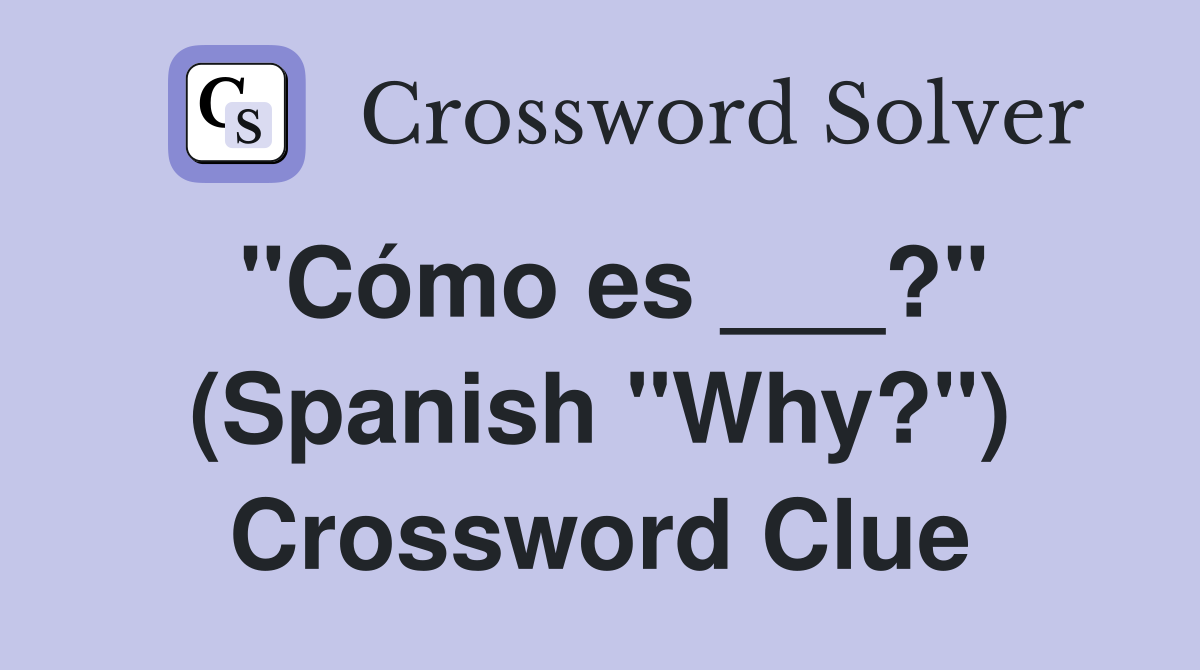 "Cómo es ___?" (Spanish "Why?") Crossword Clue