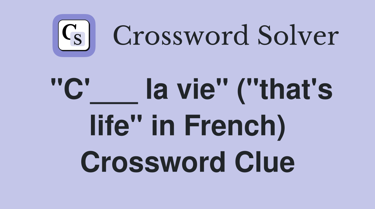 "C'___ la vie" ("that's life" in French) Crossword Clue