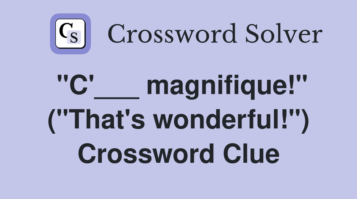 "C'___ magnifique!" ("That's wonderful!") Crossword Clue