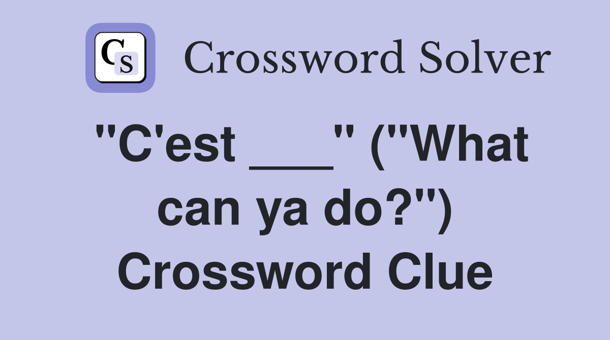 "C'est ___" ("What can ya do?") Crossword Clue