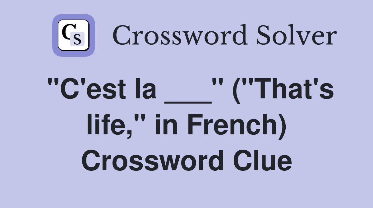 "C'est la ___" ("That's life," in French) Crossword Clue