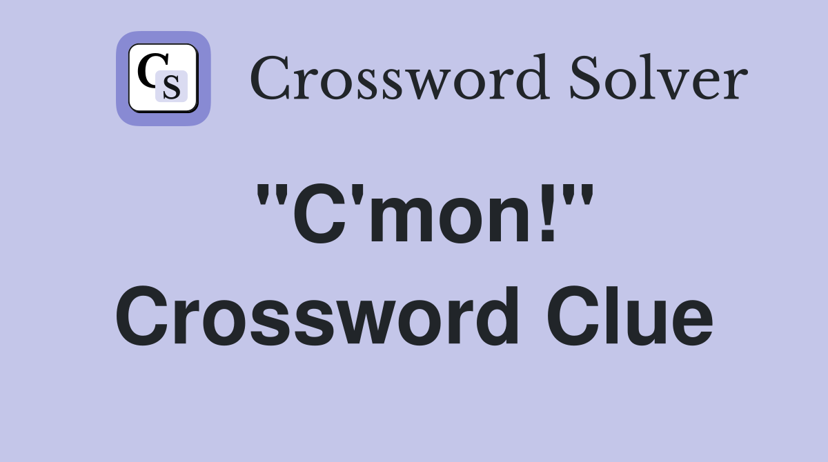 "C'mon!" Crossword Clue